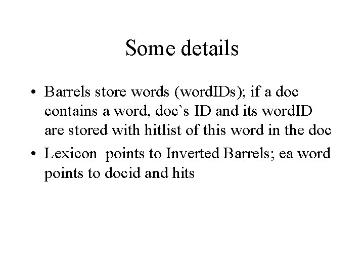 Some details • Barrels store words (word. IDs); if a doc contains a word,