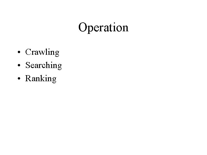 Operation • Crawling • Searching • Ranking 