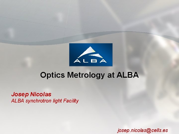 Optics Metrology at ALBA Josep Nicolas ALBA synchrotron light Facility josep. nicolas@cells. es www.