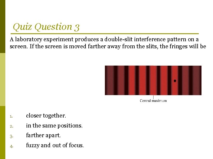 Quiz Question 3 A laboratory experiment produces a double-slit interference pattern on a screen.