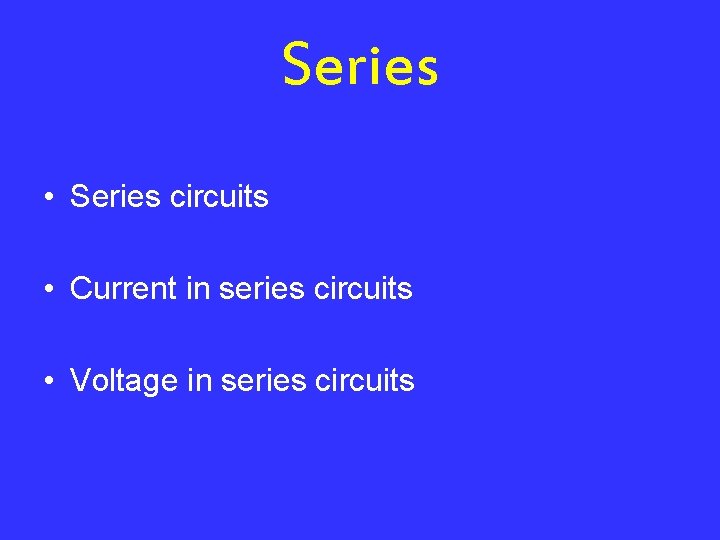 Series • Series circuits • Current in series circuits • Voltage in series circuits