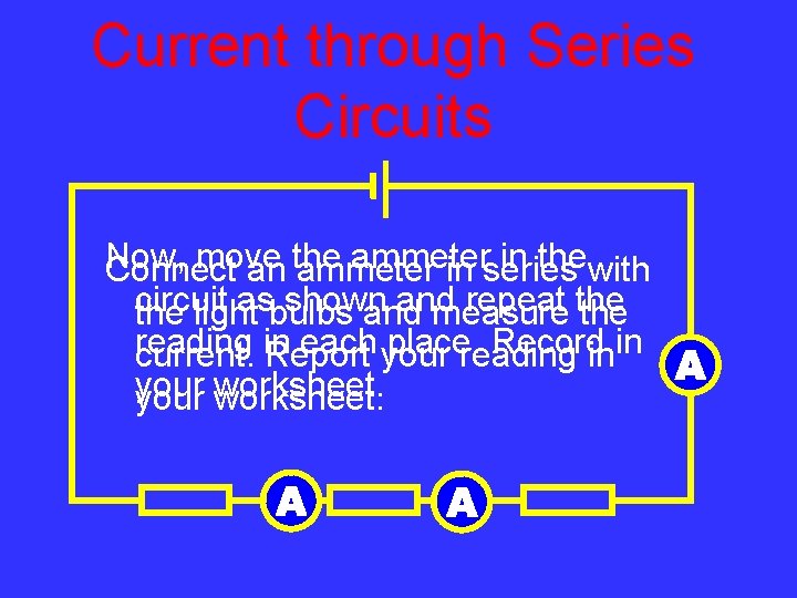 Current through Series Circuits Now, move ammeter in thewith Connect an the ammeter in