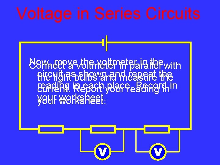 Voltage in Series Circuits Now, move the voltmeter in thewith Connect a voltmeter in