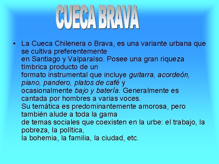  • La Cueca Chilenera o Brava, es una variante urbana que se cultiva