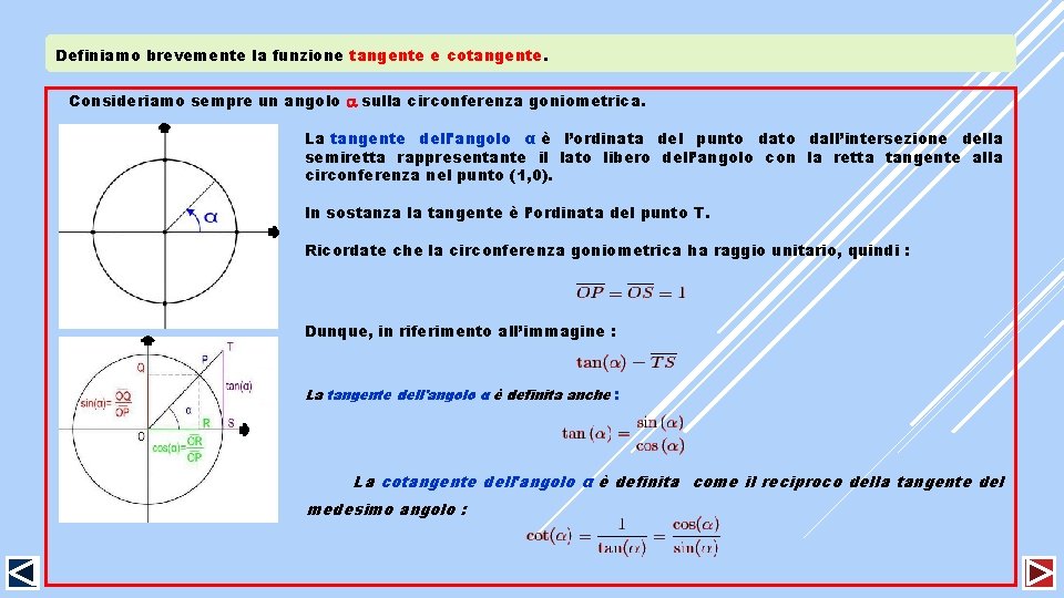 Definiamo brevemente la funzione tangente e cotangente. Consideriamo sempre un angolo sulla circonferenza goniometrica.