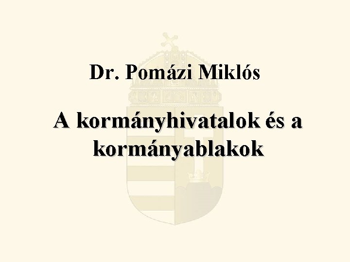 Dr. Pomázi Miklós A kormányhivatalok és a kormányablakok 