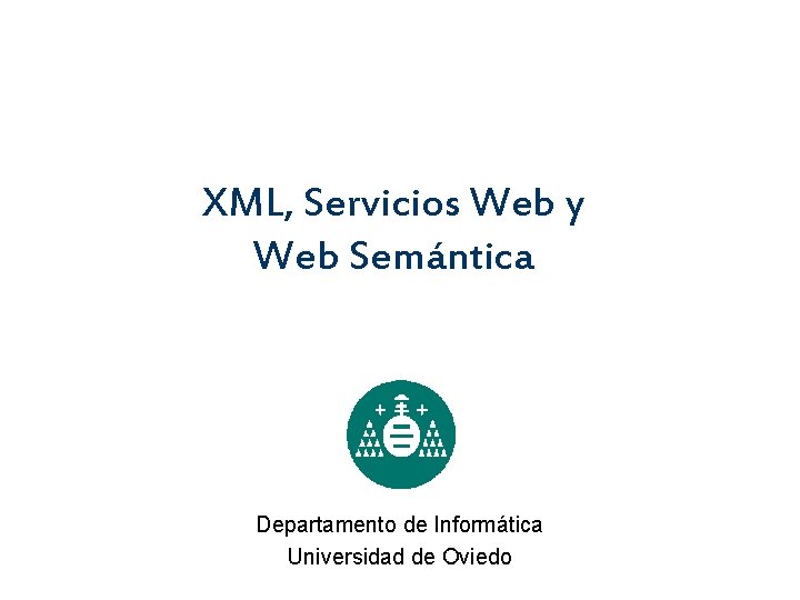XML, Servicios Web y Web Semántica Departamento de Informática Universidad de Oviedo 