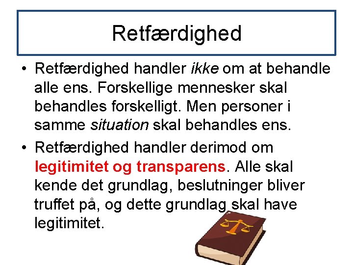 Retfærdighed • Retfærdighed handler ikke om at behandle alle ens. Forskellige mennesker skal behandles