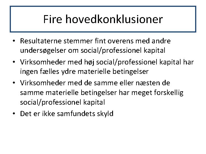 Fire hovedkonklusioner • Resultaterne stemmer fint overens med andre undersøgelser om social/professionel kapital •