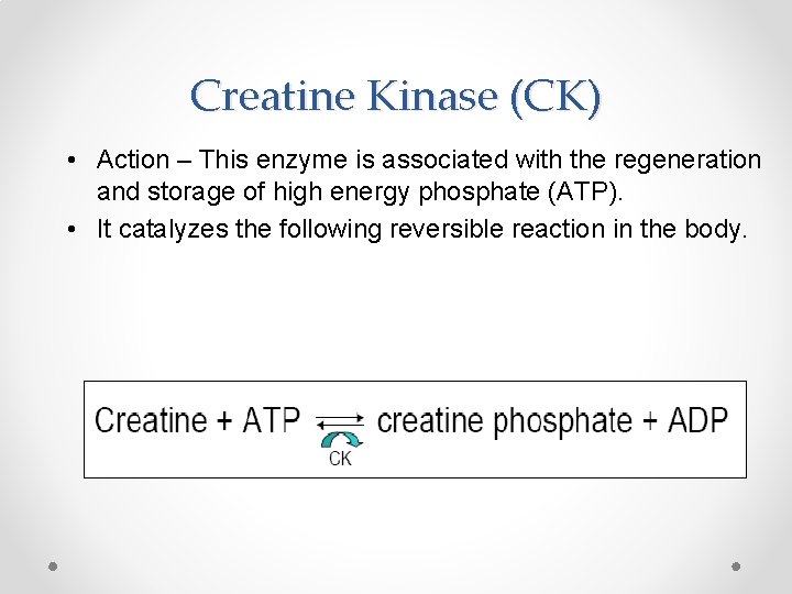 Creatine Kinase (CK) • Action – This enzyme is associated with the regeneration and