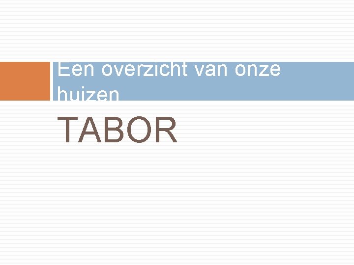 Een overzicht van onze huizen TABOR 