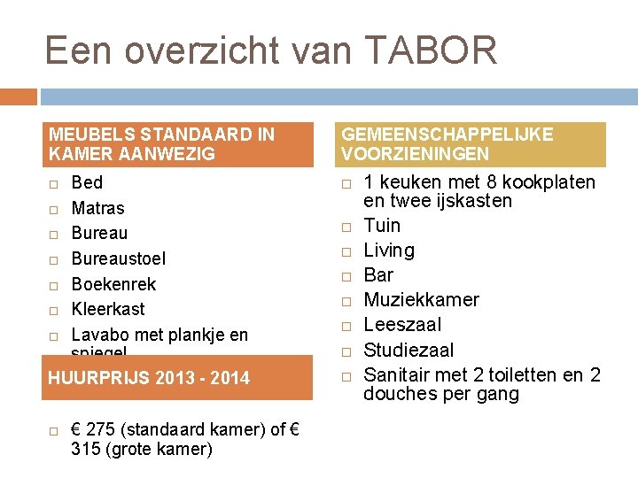 Een overzicht van TABOR MEUBELS STANDAARD IN KAMER AANWEZIG GEMEENSCHAPPELIJKE VOORZIENINGEN Bed Matras Bureaustoel
