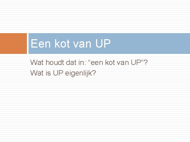 Een kot van UP Wat houdt dat in: “een kot van UP”? Wat is