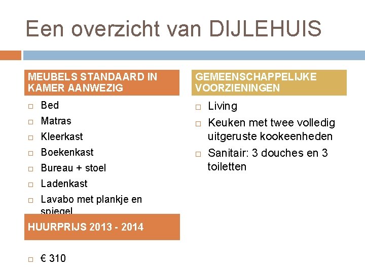 Een overzicht van DIJLEHUIS MEUBELS STANDAARD IN KAMER AANWEZIG GEMEENSCHAPPELIJKE VOORZIENINGEN Bed Matras Kleerkast