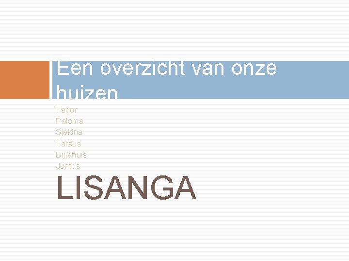 Een overzicht van onze huizen Tabor Paloma Sjekina Tarsus Dijlehuis Juntos LISANGA 