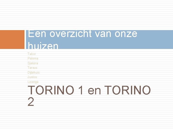 Een overzicht van onze huizen Tabor Paloma Sjekina Tarsus Dijlehuis Juntos Lisanga TORINO 1