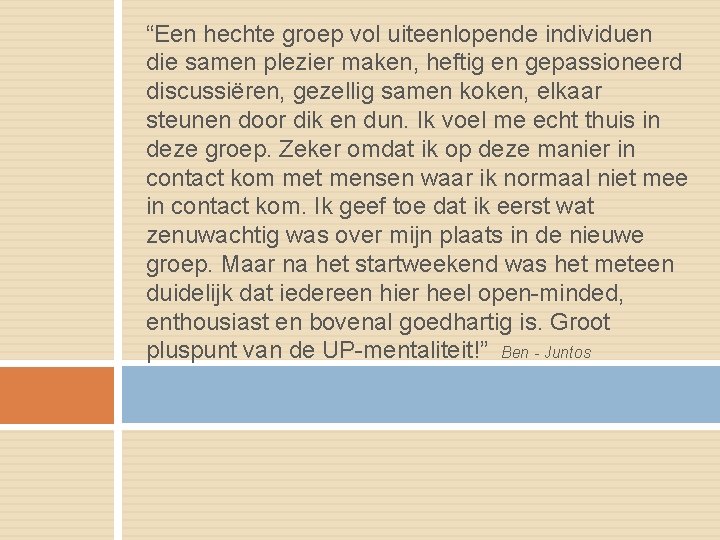 “Een hechte groep vol uiteenlopende individuen die samen plezier maken, heftig en gepassioneerd discussiëren,
