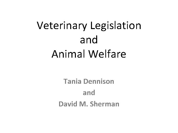 Veterinary Legislation and Animal Welfare Tania Dennison and David M. Sherman 