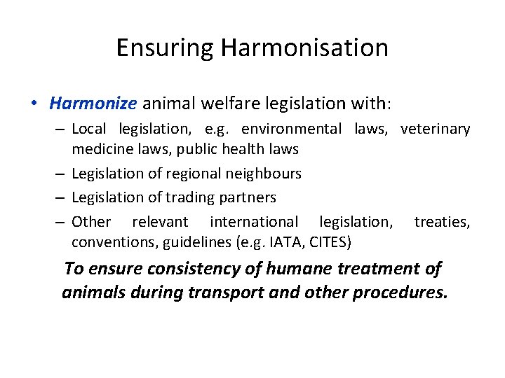 Ensuring Harmonisation • Harmonize animal welfare legislation with: – Local legislation, e. g. environmental