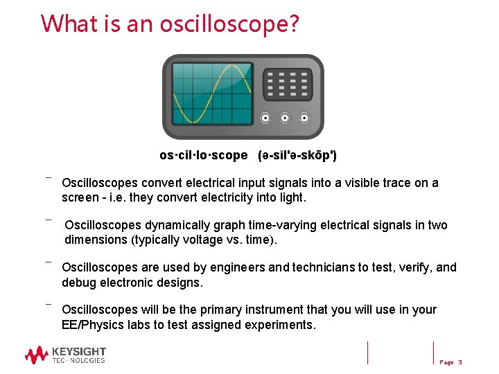 What is an oscilloscope? os·cil·lo·scope (ə-sĭl'ə-skōp') ― Oscilloscopes convert electrical input signals into a