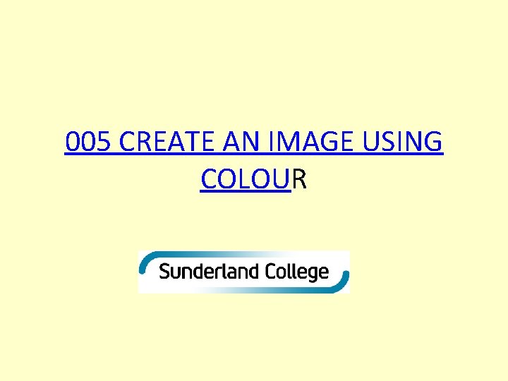 005 CREATE AN IMAGE USING COLOUR 
