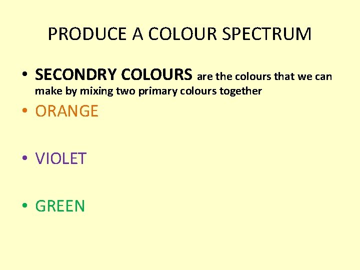 PRODUCE A COLOUR SPECTRUM • SECONDRY COLOURS are the colours that we can make