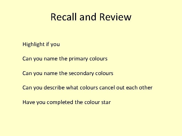 Recall and Review Highlight if you Can you name the primary colours Can you