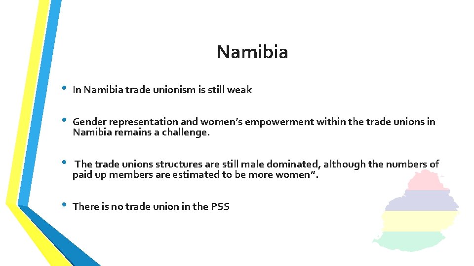 Namibia • In Namibia trade unionism is still weak • Gender representation and women’s