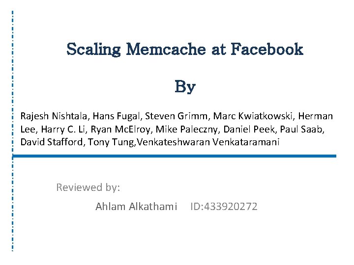 Scaling Memcache at Facebook By Rajesh Nishtala, Hans Fugal, Steven Grimm, Marc Kwiatkowski, Herman