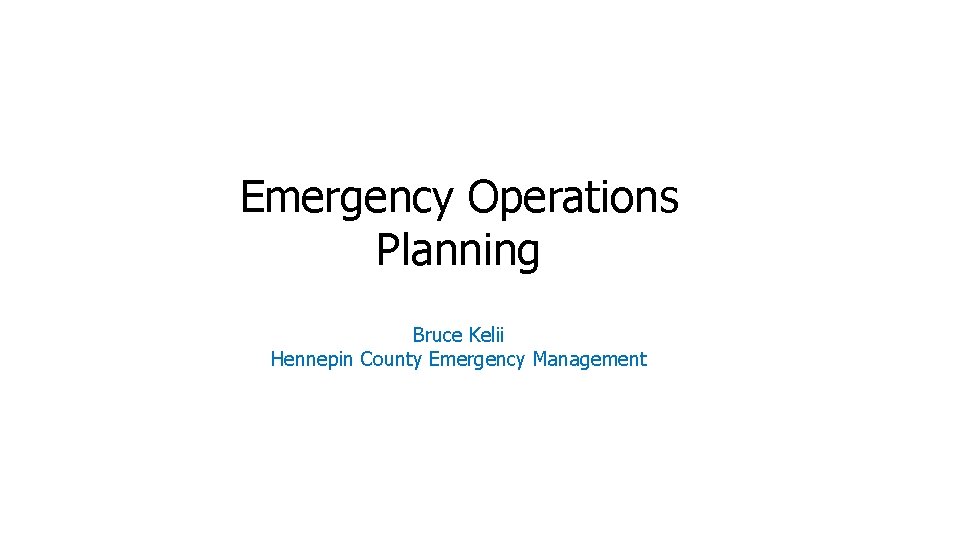 Emergency Operations Planning Bruce Kelii Hennepin County Emergency Management 