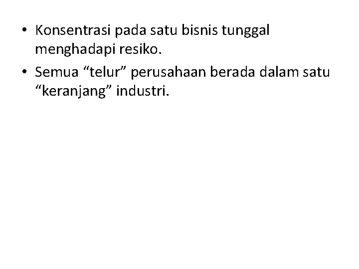  • Konsentrasi pada satu bisnis tunggal menghadapi resiko. • Semua “telur” perusahaan berada