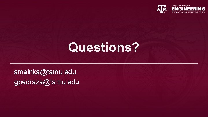 Questions? smainka@tamu. edu gpedraza@tamu. edu 