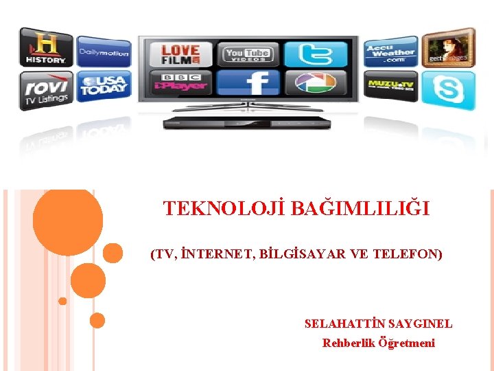 TEKNOLOJİ BAĞIMLILIĞI (TV, İNTERNET, BİLGİSAYAR VE TELEFON) SELAHATTİN SAYGINEL Rehberlik Öğretmeni 