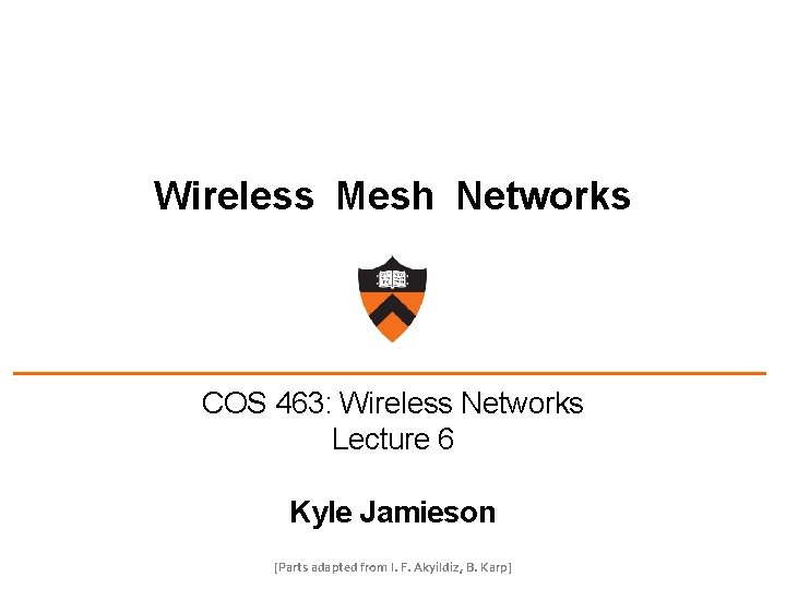 Wireless Mesh Networks COS 463: Wireless Networks Lecture 6 Kyle Jamieson [Parts adapted from