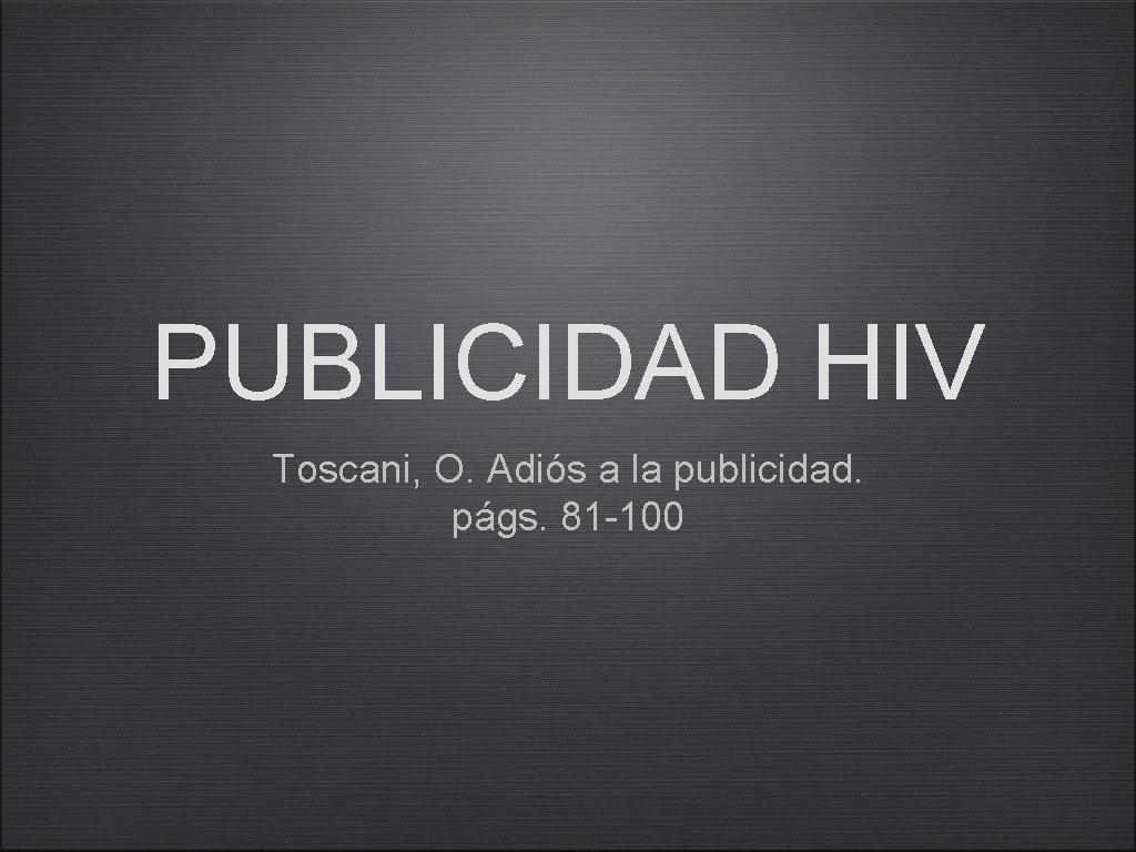 PUBLICIDAD HIV Toscani, O. Adiós a la publicidad. págs. 81 -100 