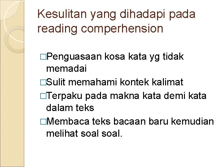 Kesulitan yang dihadapi pada reading comperhension �Penguasaan kosa kata yg tidak memadai �Sulit memahami