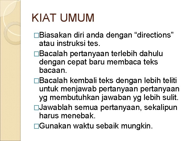 KIAT UMUM �Biasakan diri anda dengan “directions” atau instruksi tes. �Bacalah pertanyaan terlebih dahulu