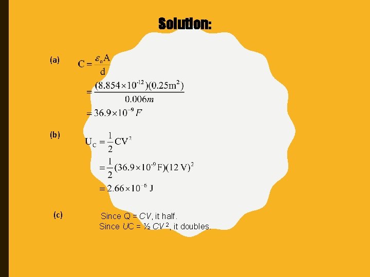 Solution: (a) (b) (c) Since Q = CV, it half. Since UC = ½
