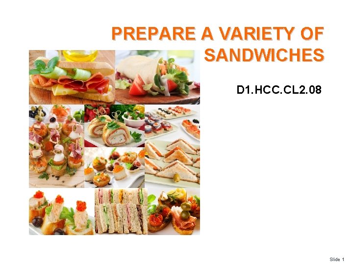 PREPARE A VARIETY OF SANDWICHES D 1. HCC. CL 2. 08 Slide 1 PREPARE A VARIETY OF SANDWICHES D 1. HCC. CL 2. 08 Slide 1