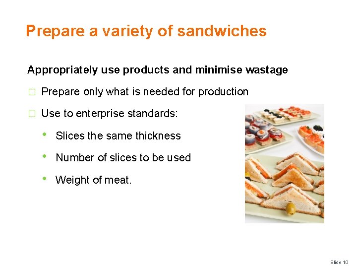 Prepare a variety of sandwiches Appropriately use products and minimise wastage � Prepare only Prepare a variety of sandwiches Appropriately use products and minimise wastage � Prepare only