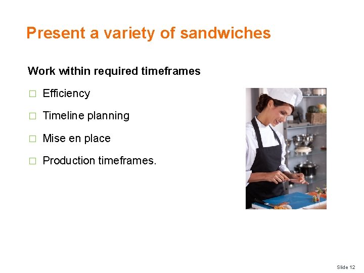 Present a variety of sandwiches Work within required timeframes � Efficiency � Timeline planning Present a variety of sandwiches Work within required timeframes � Efficiency � Timeline planning