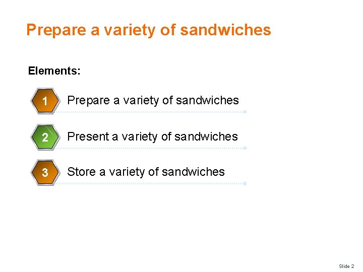 Prepare a variety of sandwiches Elements: 1 Prepare a variety of sandwiches 2 Present Prepare a variety of sandwiches Elements: 1 Prepare a variety of sandwiches 2 Present