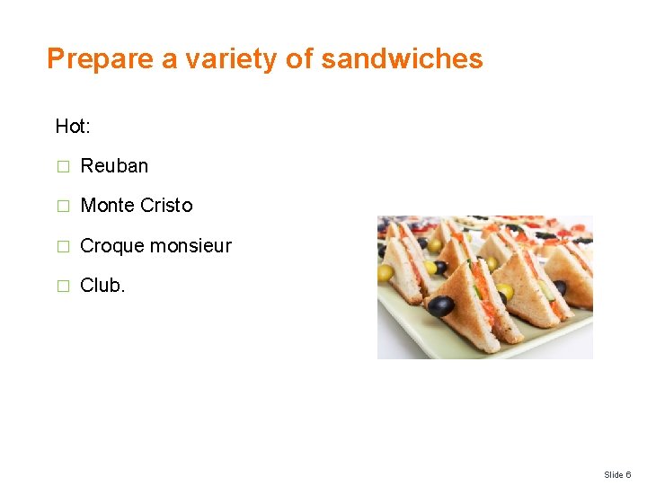 Prepare a variety of sandwiches Hot: � Reuban � Monte Cristo � Croque monsieur Prepare a variety of sandwiches Hot: � Reuban � Monte Cristo � Croque monsieur