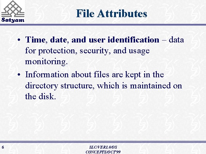 File Attributes • Time, date, and user identification – data for protection, security, and