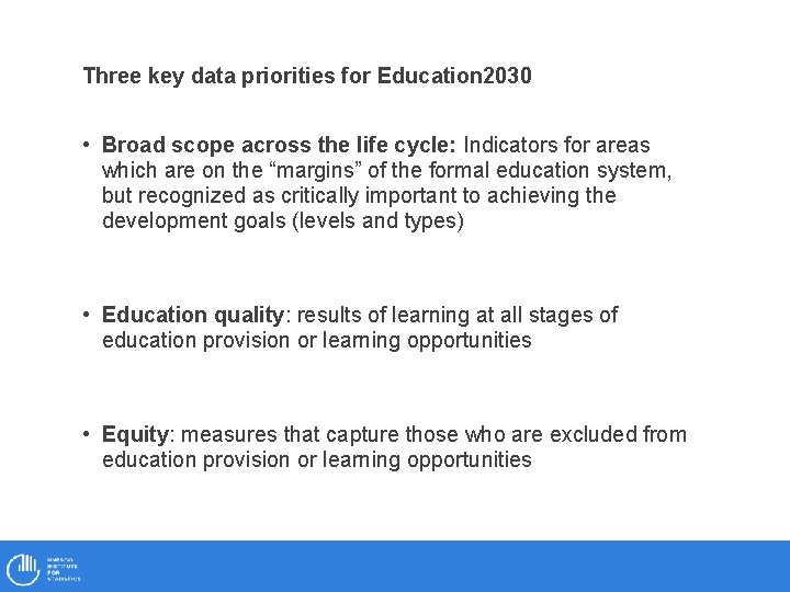 Three key data priorities for Education 2030 • Broad scope across the life cycle: