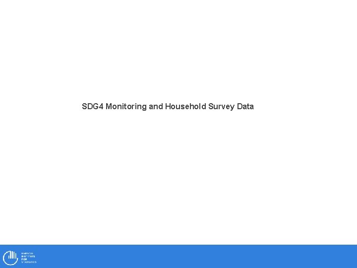 SDG 4 Monitoring and Household Survey Data 