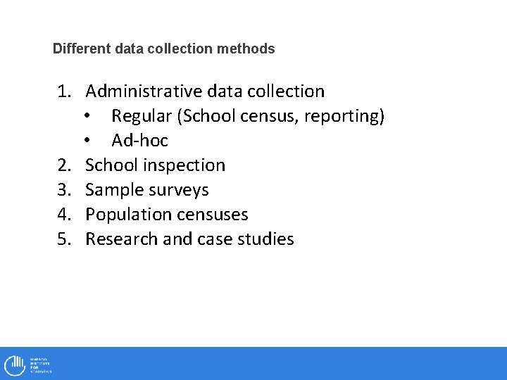 Different data collection methods 1. Administrative data collection • Regular (School census, reporting) •