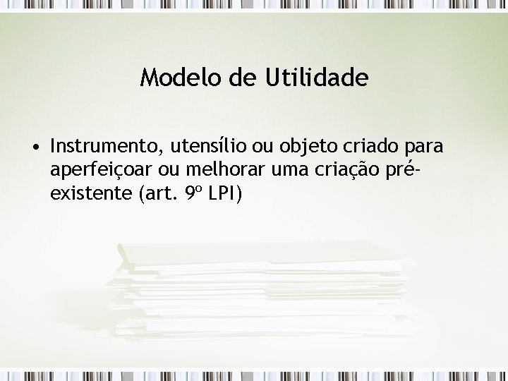 Modelo de Utilidade • Instrumento, utensílio ou objeto criado para aperfeiçoar ou melhorar uma