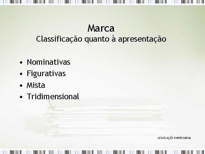 Marca Classificação quanto à apresentação • • Nominativas Figurativas Mista Tridimensional LEGISLAÇÃO EMPRESARIAL 