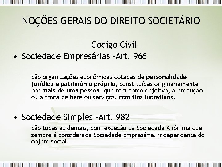 NOÇÕES GERAIS DO DIREITO SOCIETÁRIO Código Civil • Sociedade Empresárias –Art. 966 São organizações